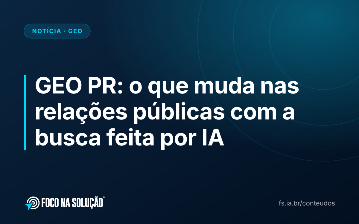 GEO PR: o que muda nas relações públicas com a busca feita por IA