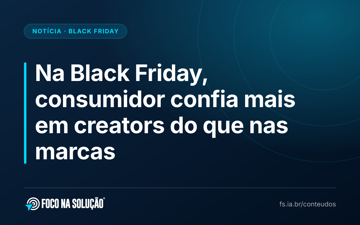 Na Black Friday, consumidor confia mais em creators do que nas marcas