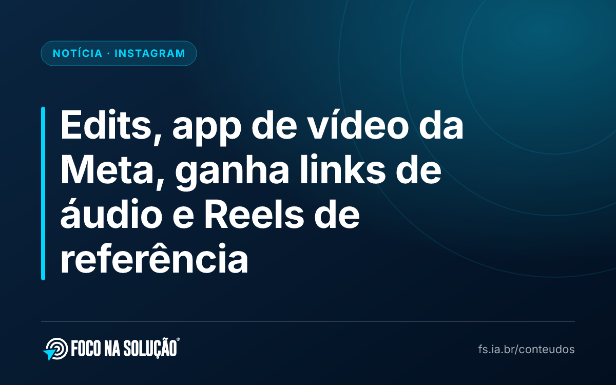 Edits, app de vídeo da Meta, ganha links de áudio e Reels de referência