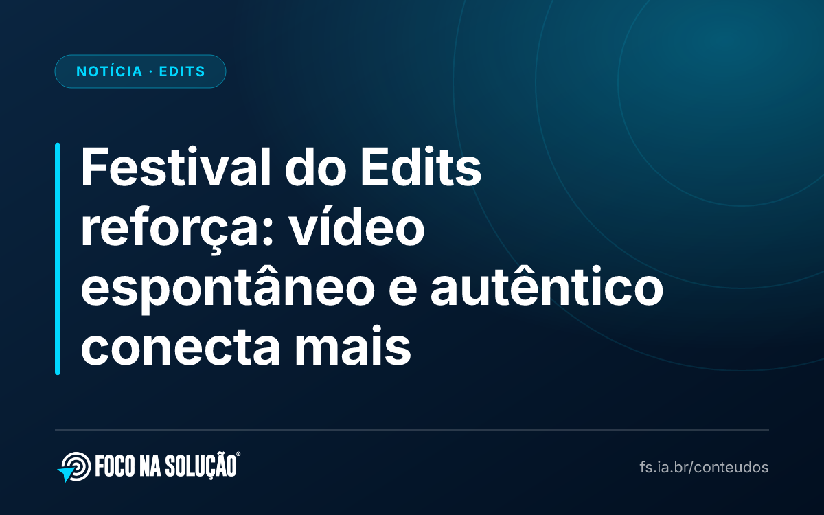 Festival do Edits reforça: vídeo espontâneo e autêntico conecta mais