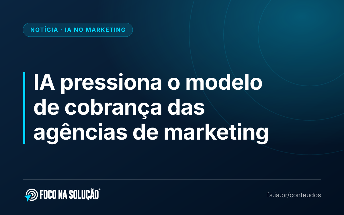 IA pressiona o modelo de cobrança das agências de marketing