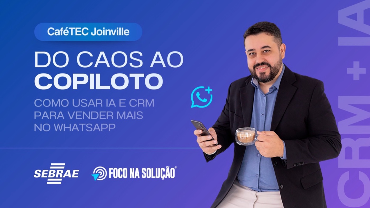 Do Caos ao Copiloto: Como a IA e o CRM estão Transformando as Vendas no WhatsApp (CaféTEC Joinville)